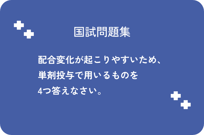 配合変化が起こりやすいため、単剤投与で用いるものを4つ答えなさい。_サムネイル画像